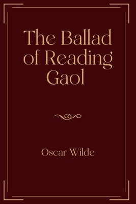 The Ballad of Reading Gaol: Exclusive Edition by Oscar Wilde