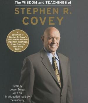 The Wisdom and Teachings of Stephen R. Covey by Stephen R. Covey