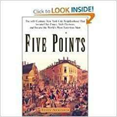 Five Points: The 19th Century New York City Neighborhood That Invented Tap Dance, Stole Elections, And Became The World's Most Notorious Slum by Tyler Anbinder