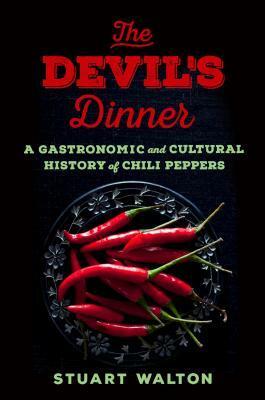 The Devil's Dinner: A Gastronomic and Cultural History of Chili Peppers by Stuart Walton