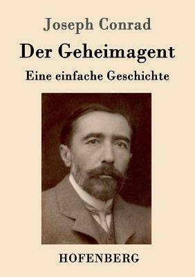 Der Geheimagent: Eine einfache Geschichte by Joseph Conrad