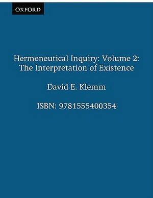 Hermeneutical Inquiry: Volume 2: The Interpretation of Existence by David E. Klemm