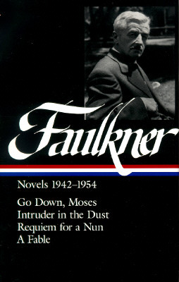 Faulkner Novels 1942-1954 (LOA #73): Go Down, Moses / Intruder in the Dust / Requiem for a Nun / A Fable by William Faulkner