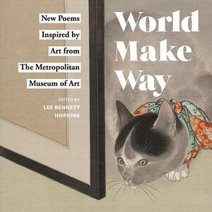 World Make Way: New Poems Inspired by Art from the Metropolitan Museum by Lee Bennett Hopkins, Metropolitan Museum of Art the