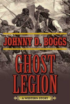 Ghost Legion: A Western Story by Johnny D. Boggs