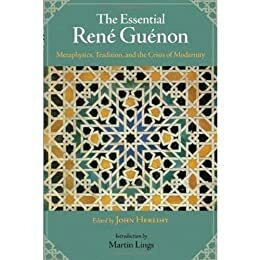 The Essential Rene Guenon: Metaphysics, Tradition, and the Crisis of Modernity by John Herlihy, Martin Lings