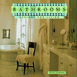 Bathrooms: Designs for Living by Francine Hornberger, Wanda Jankowski, Meredith Miller