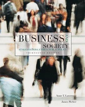 Business and Society: Stakeholders, Ethics, Public Policy, 13th Edition by James Weber, Anne T. Lawrence, Anne T. Lawrence