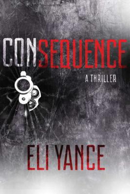 Consequence: A Thriller by Eli Yance