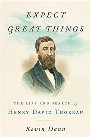 Expect Great Things: The Life and Search of Henry David Thoreau by Kevin Dann