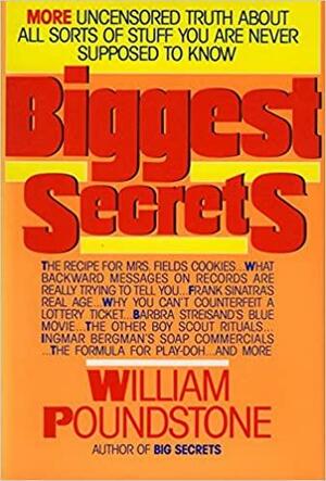 Biggest Secrets: More Uncensored Truth about All Sorts of Stuff You Are Never Supposed to Know by William Poundstone