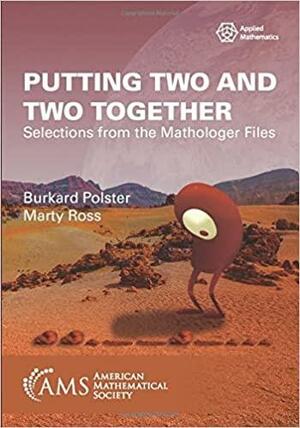 Putting Two and Two Together: Selections from the Mathologer File by Burkard Polster, Marty Ross