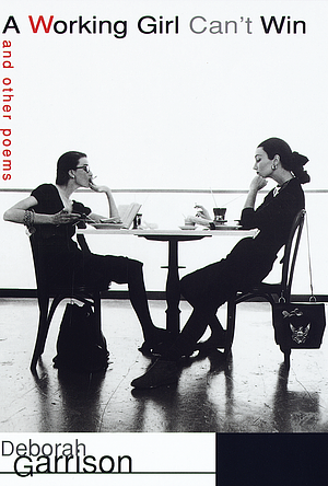 A Working Girl Can't Win and Other Poems by Deborah Garrison