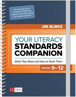 Your Literacy Standards Companion, Grades 9-12: What They Mean and How to Teach Them by James R. Burke