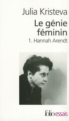 Le génie féminin. La vie, la folie, les mots, tome I : Hannah Arendt by Julia Kristeva