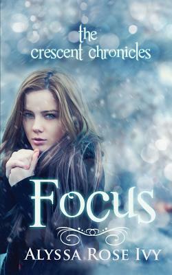 Focus: Book Two of the Crescent Chronicles by Alyssa Rose Ivy