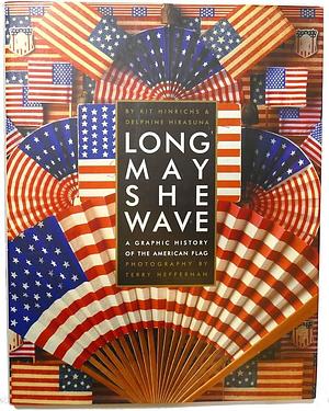 Long May She Wave: A Graphic History of the American Flag by Delphine Hirasuna, Kit Hinrichs