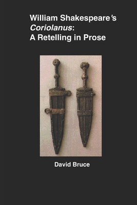 William Shakespeare's "Coriolanus": A Retelling in Prose by David Bruce
