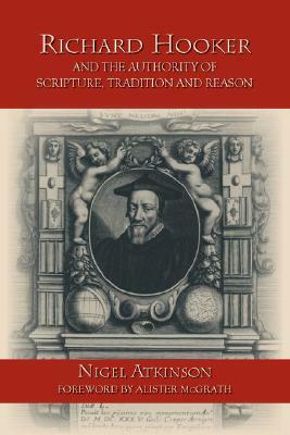 Richard Hooker and the Authority of Scripture, Tradition and Reason by Nigel Atkinson