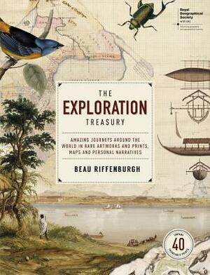 The Exploration Treasury: Amazing Journeys Around the World in Rare Artworks and Prints, Maps and Personal Narratives by Beau Riffenburgh