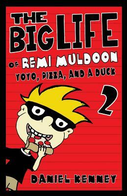 The Big Life of Remi Muldoon 2: YoYo, Pizza, and a Duck by Daniel Kenney