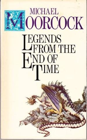 Legends from the End of Time by Michael Moorcock