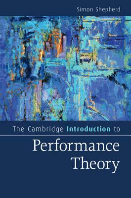 The Cambridge Introduction to Performance Theory by Simon Shepherd