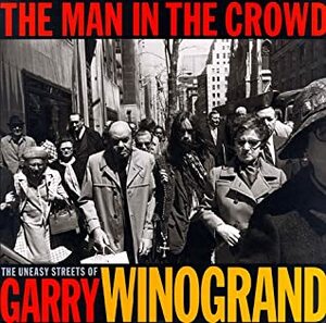 The Man in the Crowd: The Uneasy Streets of Garry Winogrand by Garry Winogrand