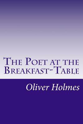 The Poet at the Breakfast-Table by Oliver Wendell Holmes