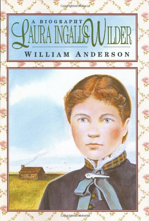 Laura Ingalls Wilder: A Biography by William Anderson