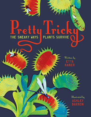 Pretty Tricky: The Sneaky Ways Plants Survive by Etta Kaner