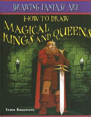 How to Draw Magical Kings and Queens by Steve Beaumont