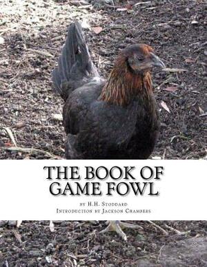 The Book of Game Fowl: Chicken Breeds Book 47 by H. H. Stoddard