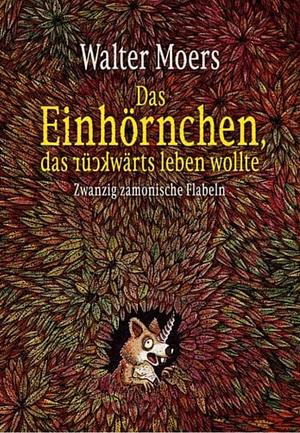 Das Einhörnchen, das rückwärts leben wollte: Zwanzig zamonische Flabeln by Walter Moers