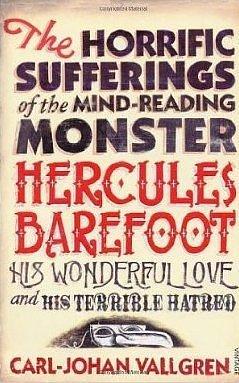 The Horrific Sufferings of the Mind-Reading Monster Hercules Barefoot, his Wonderful Love and Terrible Hatred by Carl-Johan Vallgren, Carl-Johan Vallgren