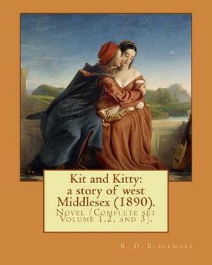 Kit and Kitty: a story of west Middlesex (1890). By: R. D. Blackmore (Complete set Volume 1,2 and 3).: Kit and Kitty: a story of west by R.D. Blackmore