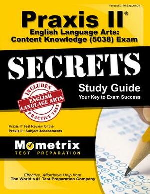 Praxis II English Language Arts: Content Knowledge (5038) Exam Secrets Study Guide: Praxis II Test Review for the Praxis II: Subject Assessments by 