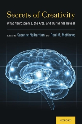 Secrets of Creativity: What Neuroscience, the Arts, and Our Minds Reveal by 