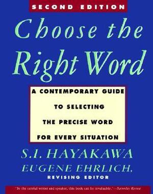 Choose the Right Word: A Contemporary Guide to Selecting the Precise Word for Every Situation by S.I. Hayakawa, Eugene Ehrlich