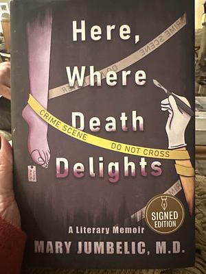 Here, Where Death Delights: A Literary Memoir by Mary Jumbelic