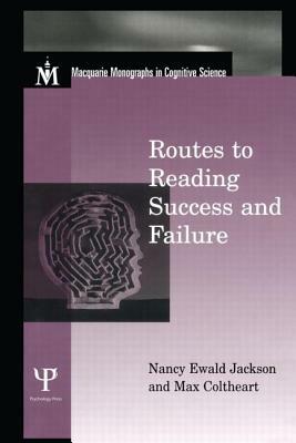 Routes To Reading Success and Failure: Toward an Integrated Cognitive Psychology of Atypical Reading by Nancy E. Jackson, Max Coltheart