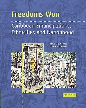 Freedoms Won: Caribbean Emancipations, Ethnicities and Nationhood by Hilary McD. Beckles, Verene A. Shepherd