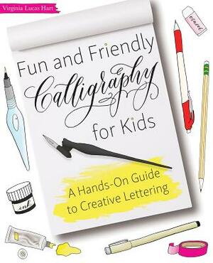 Fun and Friendly Calligraphy for Kids: A Hands-On Guide to Creative Lettering by Virginia Lucas Hart