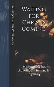 Waiting for Christ's Coming: Meditations for Advent, Christmas, & Epiphany (Annotated) (Spirituality of St. John Henry Newman) by John Henry Newman, Cameron Thompson