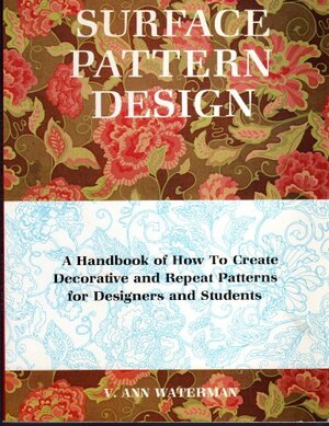 Surface Pattern Design: A Handbook of How to Create Decorative and Repeat Patterns for Designers and Students by V. Ann Waterman