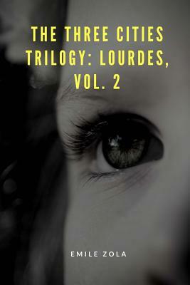 The Three Cities Trilogy: Lourdes, Vol. 2 by Émile Zola
