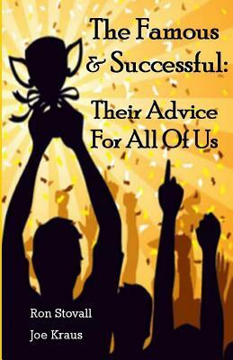 The Famous & Successful: Their Advice For All Of Us by Joe Kraus, Ron Stovall