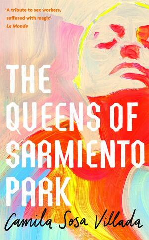 The Queens Of Sarmiento Park by Camila Sosa Villada