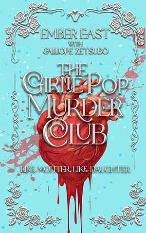 The Girlie Pop Murder Club: Like Mother, Like Daughter by Ember East