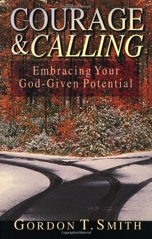 Courage and Calling: Embracing Your God-Given Potential by Gordon T. Smith